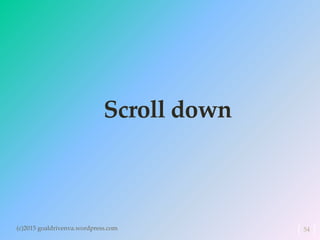 Scroll down
(c)2015 goaldrivenva.wordpress.com 54
 