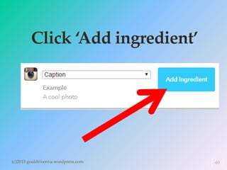 Click ‘Add ingredient’
(c)2015 goaldrivenva.wordpress.com 60
 
