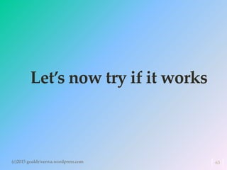 Let’s now try if it works
(c)2015 goaldrivenva.wordpress.com 63
 