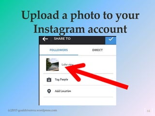 Upload a photo to your
Instagram account
(c)2015 goaldrivenva.wordpress.com 64
 