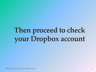 Then proceed to check
your Dropbox account
(c)2015 goaldrivenva.wordpress.com 65
 