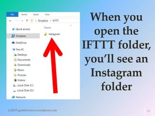 When you
open the
IFTTT folder,
you’ll see an
Instagram
folder
(c)2015 goaldrivenva.wordpress.com 68
 