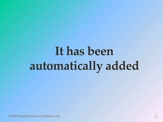 It has been
automatically added
(c)2015 goaldrivenva.wordpress.com 69
 