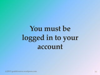 You must be
logged in to your
account
(c)2015 goaldrivenva.wordpress.com 88
 