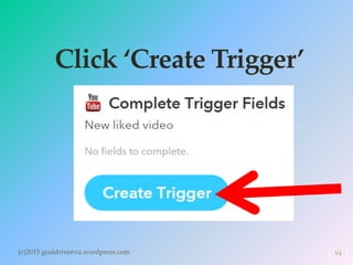 Click ‘Create Trigger’
(c)2015 goaldrivenva.wordpress.com 94
 