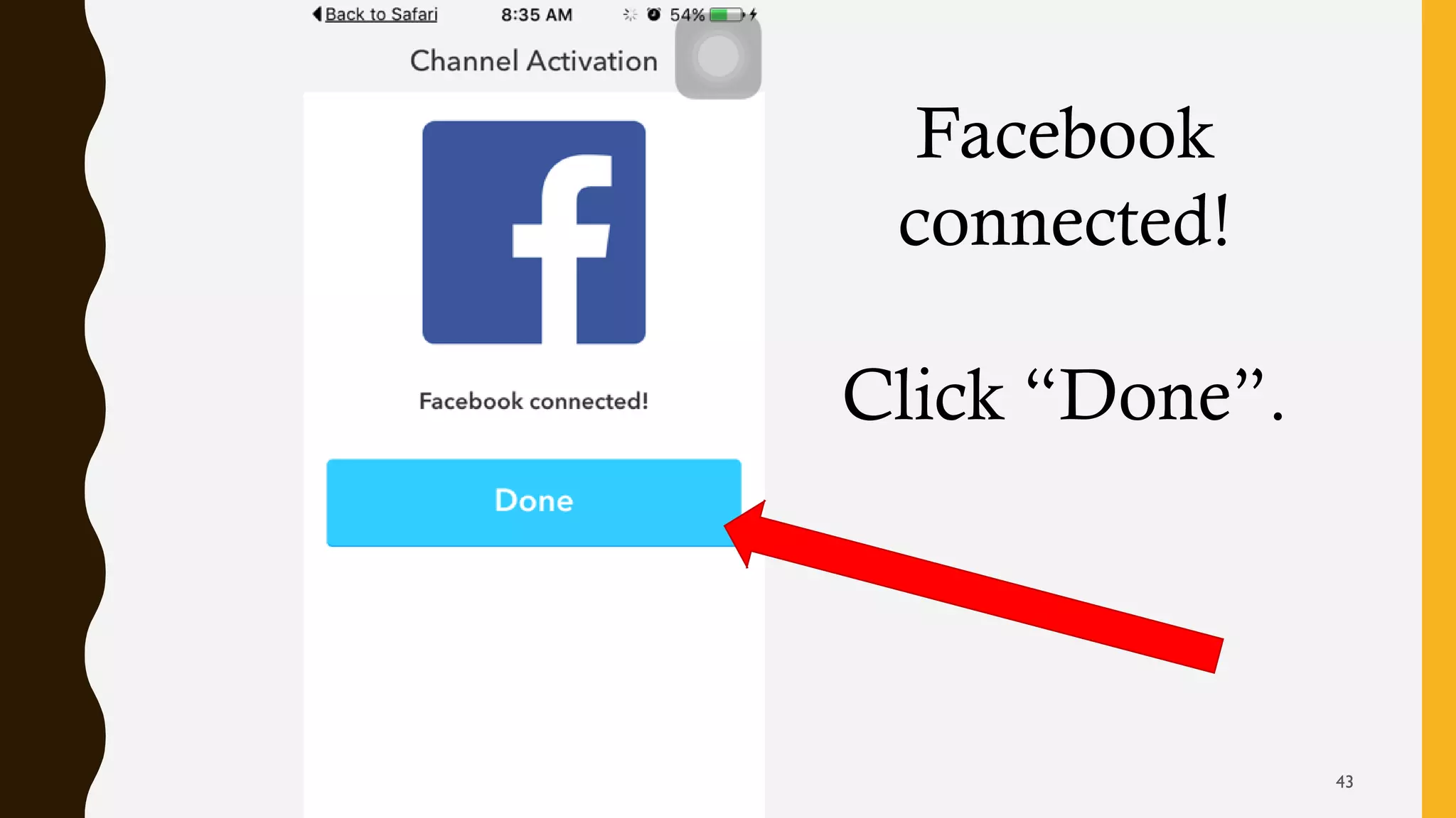 Facebook
connected!
Click “Done”.
43
 