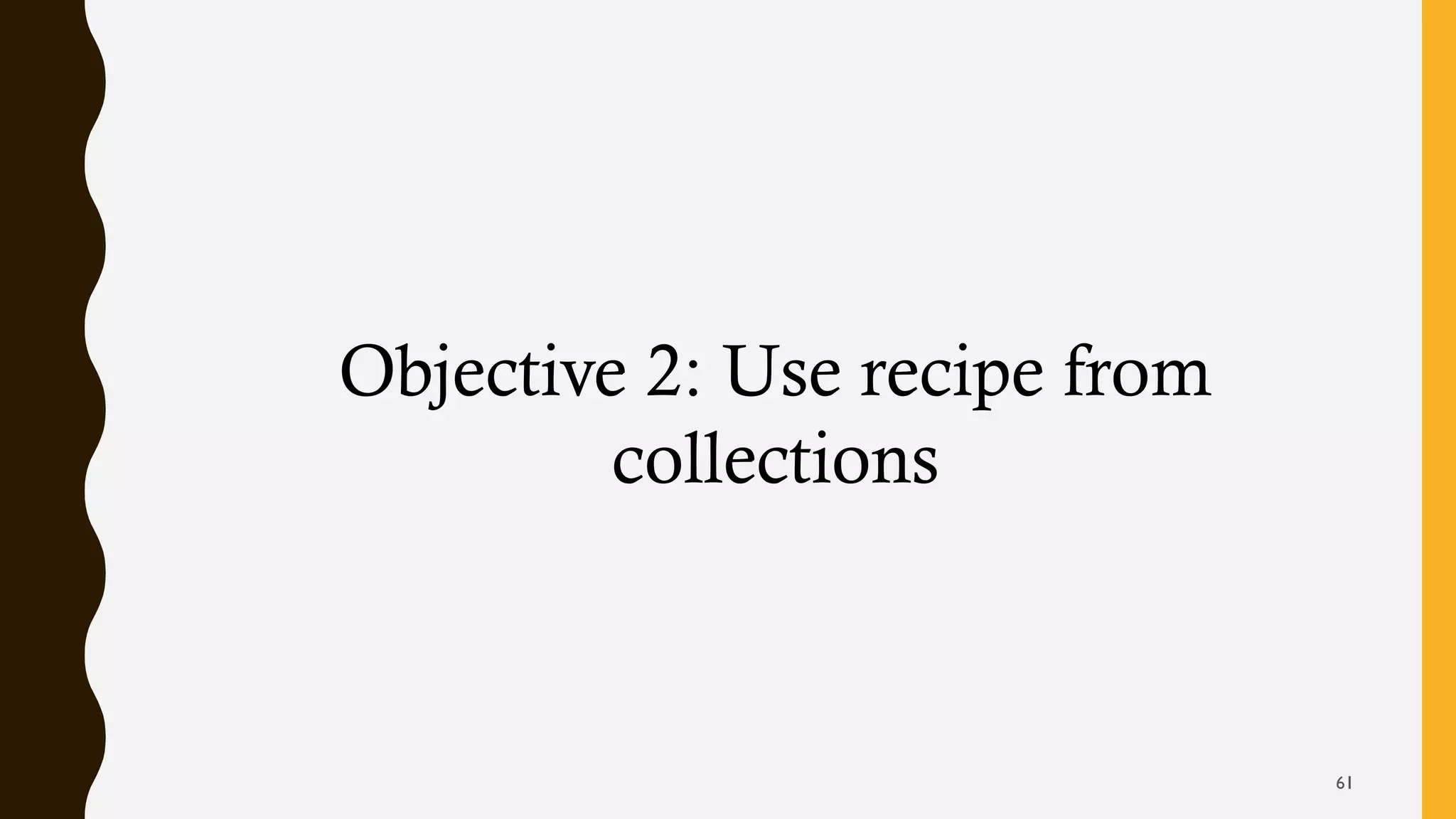 Objective 2: Use recipe from
collections
61
 