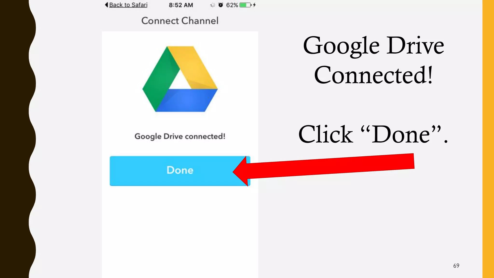 Google Drive
Connected!
Click “Done”.
69
 