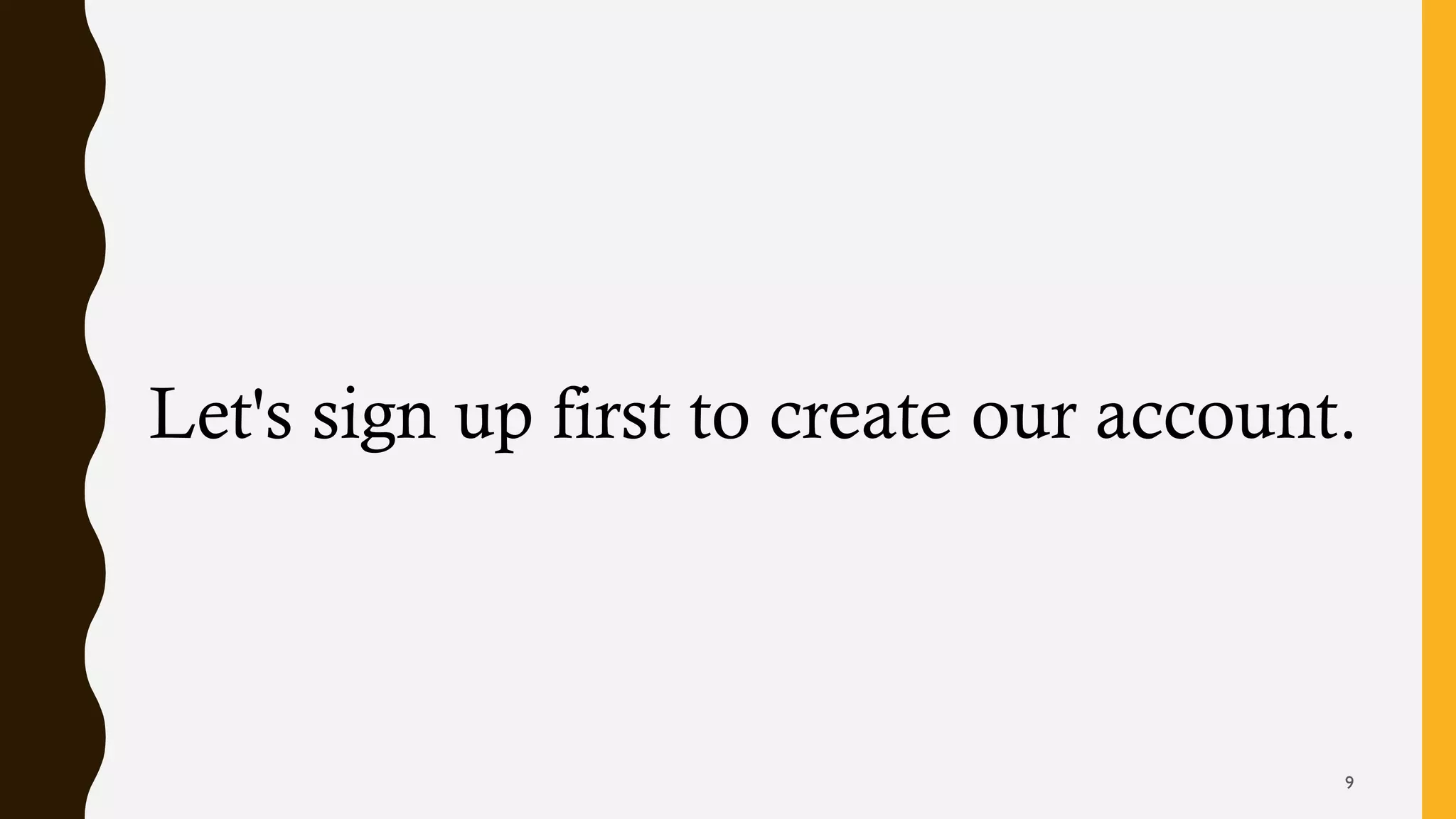 Let's sign up first to create our account.
9
 