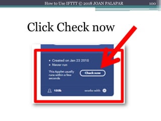 100How to Use IFTTT © 2018 JOAN PALAPAR
Click Check now
 