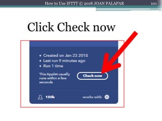 101How to Use IFTTT © 2018 JOAN PALAPAR
Click Check now
 