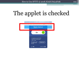 102How to Use IFTTT © 2018 JOAN PALAPAR
The applet is checked
 