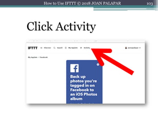 103How to Use IFTTT © 2018 JOAN PALAPAR
Click Activity
 