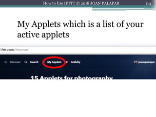 114How to Use IFTTT © 2018 JOAN PALAPAR
My Applets which is a list of your
active applets
 