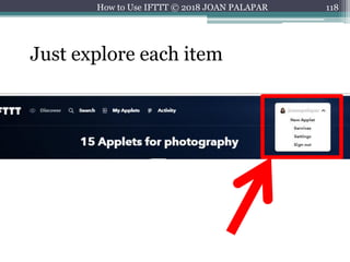 118How to Use IFTTT © 2018 JOAN PALAPAR
Just explore each item
 