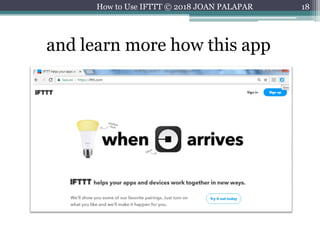 18
and learn more how this app
How to Use IFTTT © 2018 JOAN PALAPAR
 