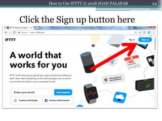 24
Click the Sign up button here
How to Use IFTTT © 2018 JOAN PALAPAR
 
