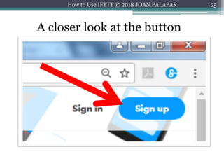 25
A closer look at the button
How to Use IFTTT © 2018 JOAN PALAPAR
 