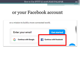 29
or your Facebook account
How to Use IFTTT © 2018 JOAN PALAPAR
 