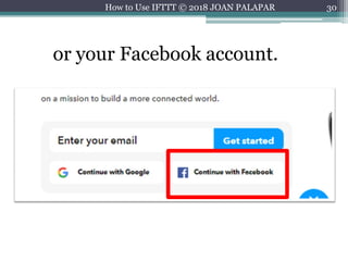 30
or your Facebook account.
How to Use IFTTT © 2018 JOAN PALAPAR
 