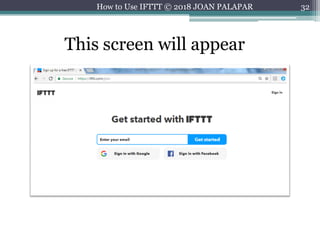 32
This screen will appear
How to Use IFTTT © 2018 JOAN PALAPAR
 
