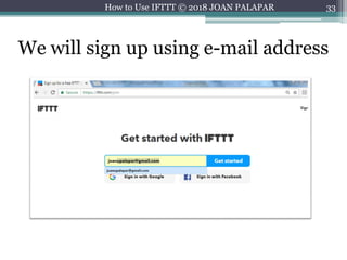 33
We will sign up using e-mail address
How to Use IFTTT © 2018 JOAN PALAPAR
 