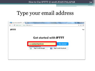 34
Type your email address
How to Use IFTTT © 2018 JOAN PALAPAR
 