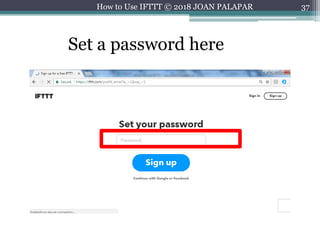 37
Set a password here
How to Use IFTTT © 2018 JOAN PALAPAR
 