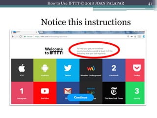 41
Notice this instructions
How to Use IFTTT © 2018 JOAN PALAPAR
 