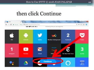 44How to Use IFTTT © 2018 JOAN PALAPAR
then click Continue
 