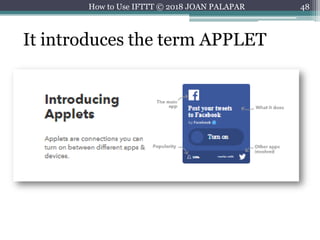 48How to Use IFTTT © 2018 JOAN PALAPAR
It introduces the term APPLET
 