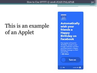 50How to Use IFTTT © 2018 JOAN PALAPAR
This is an example
of an Applet
 