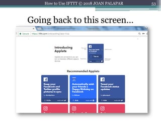 53How to Use IFTTT © 2018 JOAN PALAPAR
Going back to this screen…
 