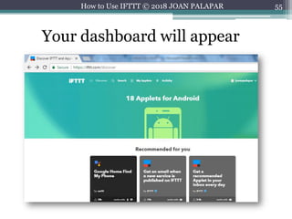 55How to Use IFTTT © 2018 JOAN PALAPAR
Your dashboard will appear
 