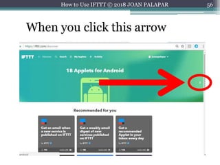 56How to Use IFTTT © 2018 JOAN PALAPAR
When you click this arrow
 