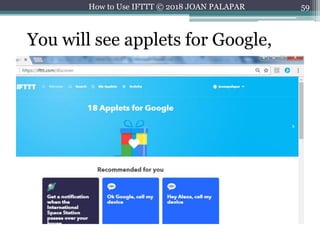 59How to Use IFTTT © 2018 JOAN PALAPAR
You will see applets for Google,
 