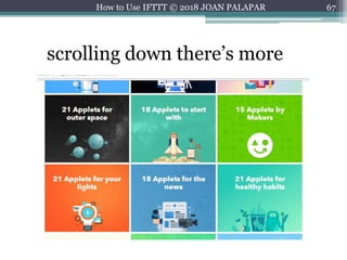 67How to Use IFTTT © 2018 JOAN PALAPAR
scrolling down there’s more
 
