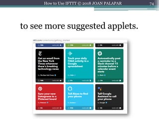 74How to Use IFTTT © 2018 JOAN PALAPAR
to see more suggested applets.
 