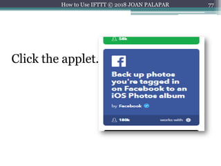 77How to Use IFTTT © 2018 JOAN PALAPAR
Click the applet.
 