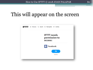 80How to Use IFTTT © 2018 JOAN PALAPAR
This will appear on the screen
 