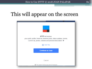 82How to Use IFTTT © 2018 JOAN PALAPAR
This will appear on the screen
 