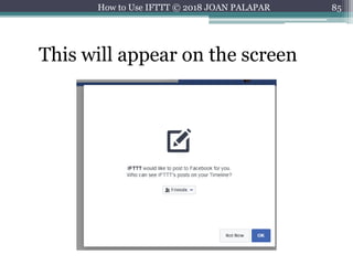 85How to Use IFTTT © 2018 JOAN PALAPAR
This will appear on the screen
 