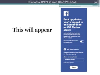 90How to Use IFTTT © 2018 JOAN PALAPAR
This will appear
 