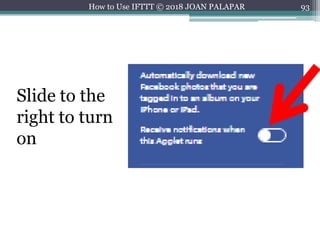 93How to Use IFTTT © 2018 JOAN PALAPAR
Slide to the
right to turn
on
 