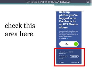 99How to Use IFTTT © 2018 JOAN PALAPAR
check this
area here
 
