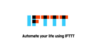 Automate your life using IFTTT
 