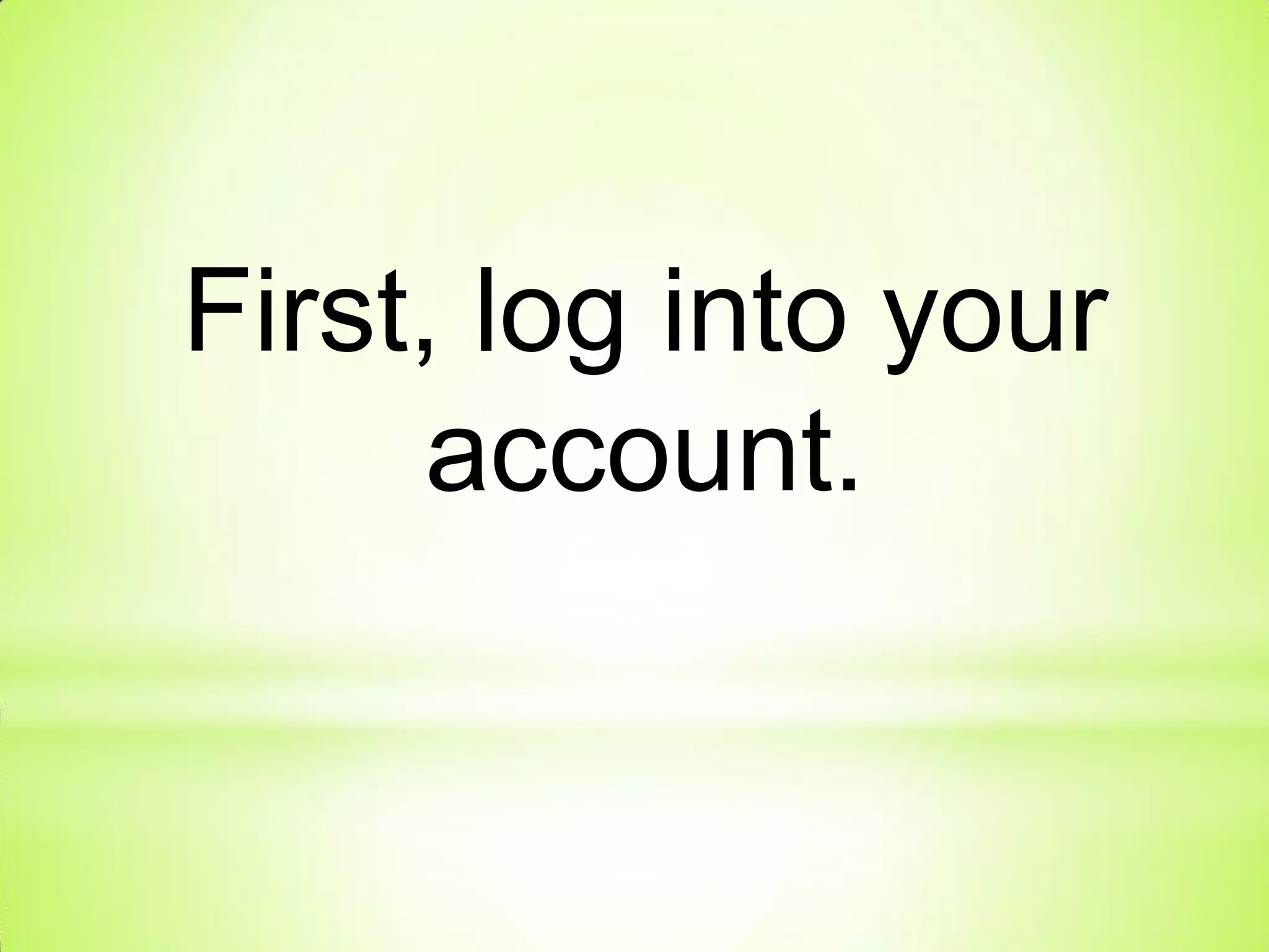 First, log into your
account.
 