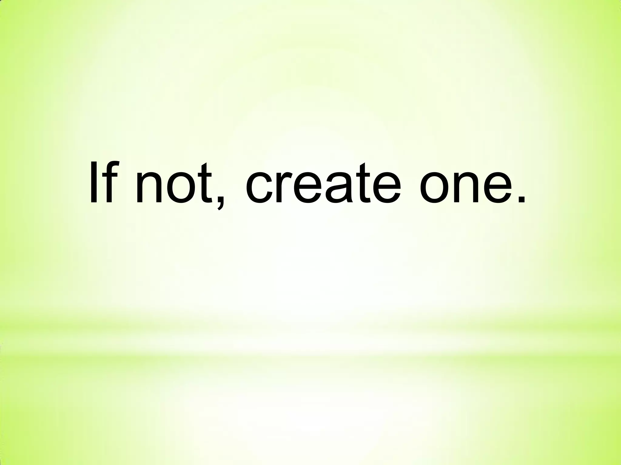 If not, create one.
 