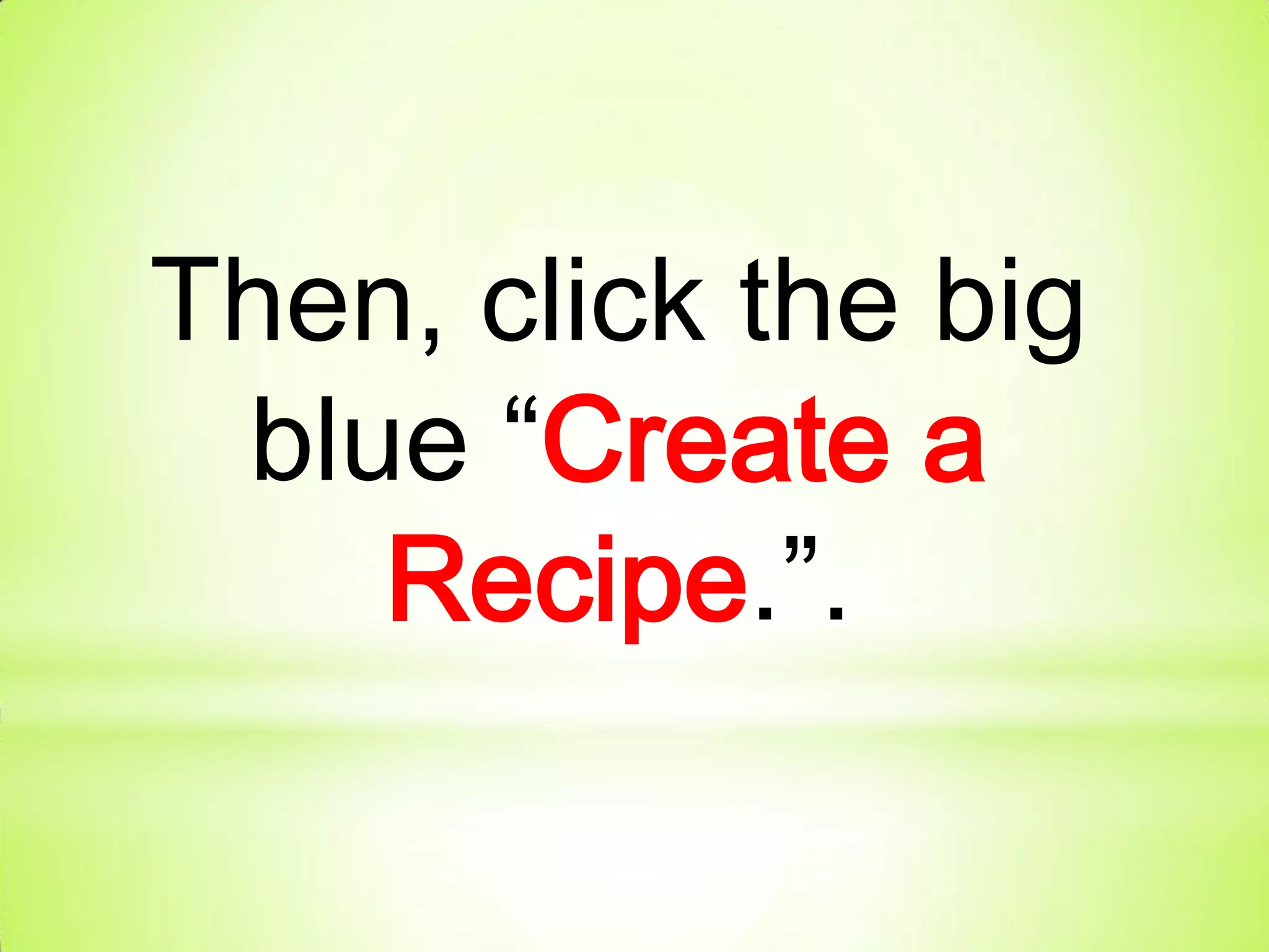 Then, click the big
blue “Create a
Recipe.”.
 
