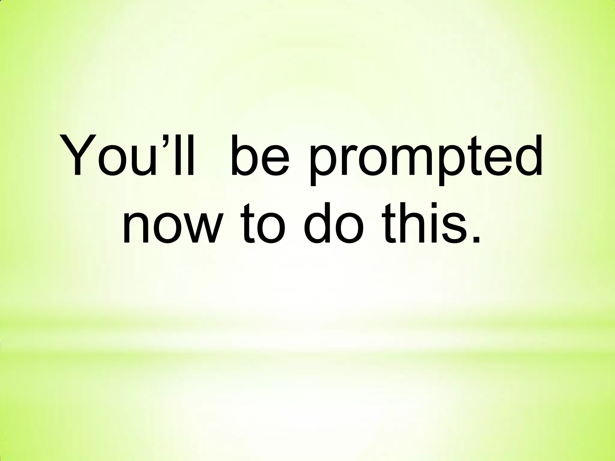 You’ll be prompted
now to do this.
 